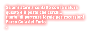 Se ami stare a contatto con la natura  questo  il posto che cerchi.. Punto  di partenza ideale per escursioni Parco Gola del Furlo .